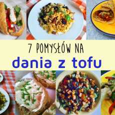 Przepis na 7 pomysłów na dania z tofu
