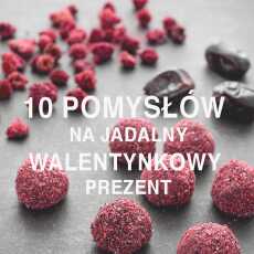 Przepis na 10 POMYSŁÓW NA JADALNY WALENTYNKOWY PREZENT