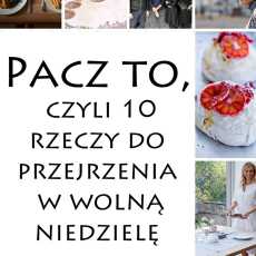 Przepis na Pacz to, czyli 10 rzeczy do przejrzenia w wolną niedzielę