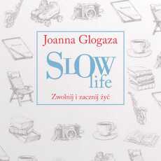 Przepis na Slow life- zwolnij i zacznij żyć