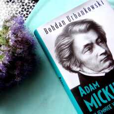 Przepis na Adam Mickiewicz. Tajemnice wiary, miłości i śmierci, Bohdan Urbankowski 