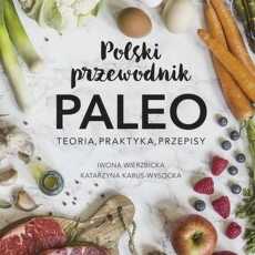 Przepis na Polski przewodnik PALEO, Teoria, Praktyka, Przepisy