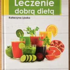 Przepis na Leczenie dobrą dietą, Katarzyna Lewko