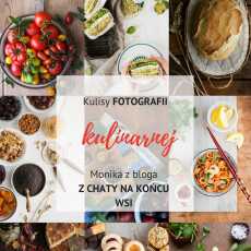Przepis na Kulisy fotografii kulinarnej: Jak robi zdjęcia Monika z bloga Z chaty na końcu wsi +LP