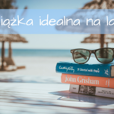 Przepis na Książka idealna na lato według blogerów książkowych