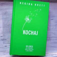 Przepis na ,,Kochaj. 50 lekcji jak pokochać siebie, swoje życie i ludzi wokół' Regina Brett