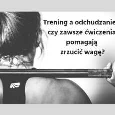 Przepis na Trening a odchudzanie- czy zawsze ćwiczenia pomagają?