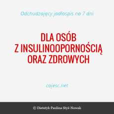 Przepis na 7 - dniowy zbilansowany jadłospis odchudzający dla osób z INSULINOOPORNOŚCIĄ oraz zdrowych na lato (lipiec - wrzesień)