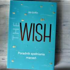 Przepis na ,,The Wish. Poradnik spełniania marzeń' Bill Griffin