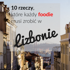 Przepis na 10 rzeczy, które każdy foodie musi zrobić w Lizbonie