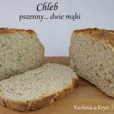 Przepis na Chleb pszenny... dwie mąki, z chrupiącą skórką
