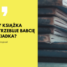 Przepis na Czy książka potrzebuje babci i dziadka?