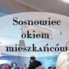 Przepis na Sosnowiec okiem mieszkańców. Spotkanie Sympatyków Sosnowca w mojej relacji.