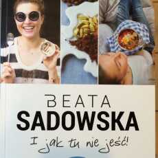 Przepis na Beata Sadowska – I jak tu nie jeść! – recenzja książki