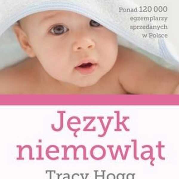 Czy można zrozumieć niemowlaka? – krótko o książce Tracy Hogg „Język niemowląt”