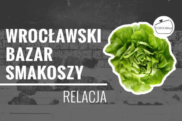Relacja z Wrocławskiego Bazaru Smakoszy