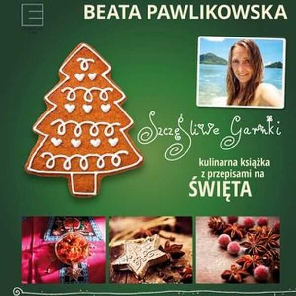 „Szczęśliwe garnki. Kulinarna książka z przepisami na Święta”, Beata Pawlikowska - recenzja