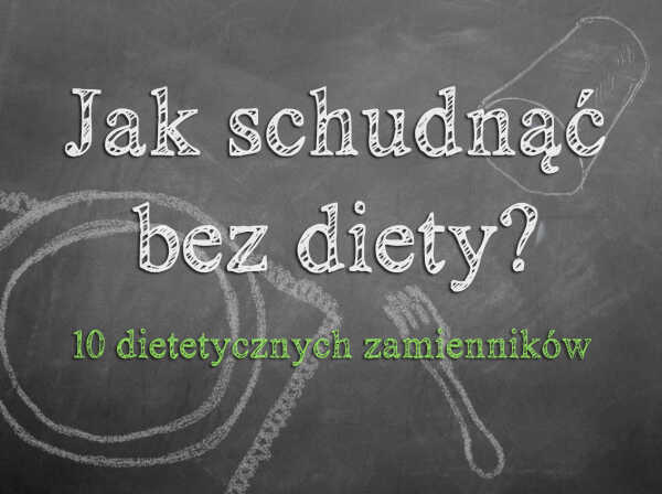 Jak schudnąć bez diety? 10 dietetycznych zamienników
