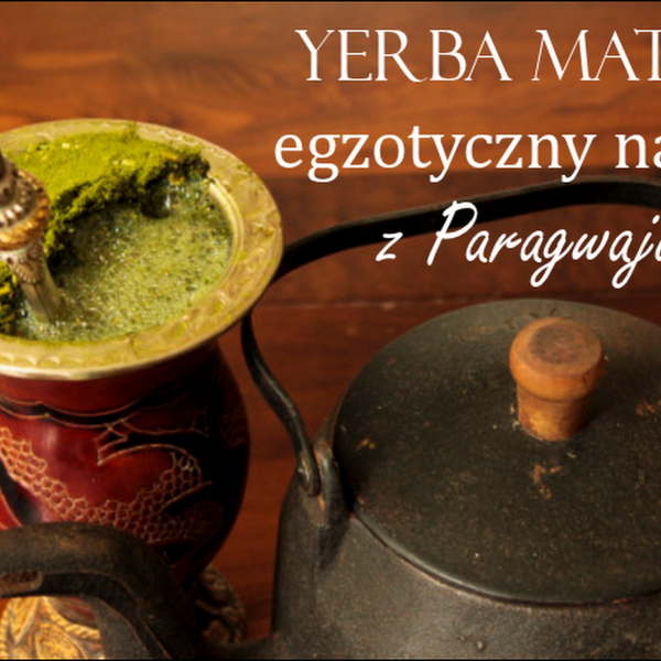  Yerba mate - egzotyczny napój z Paragwaju