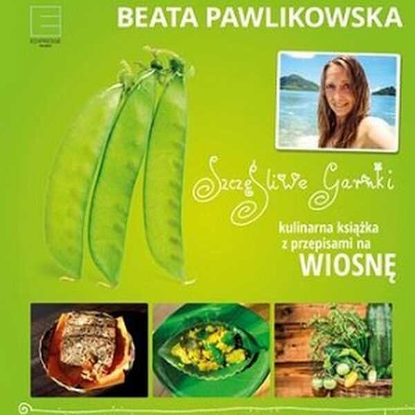 „Szczęśliwe garnki. Kulinarna książka z przepisami na wiosnę', Beata Pawlikowska - recenzja