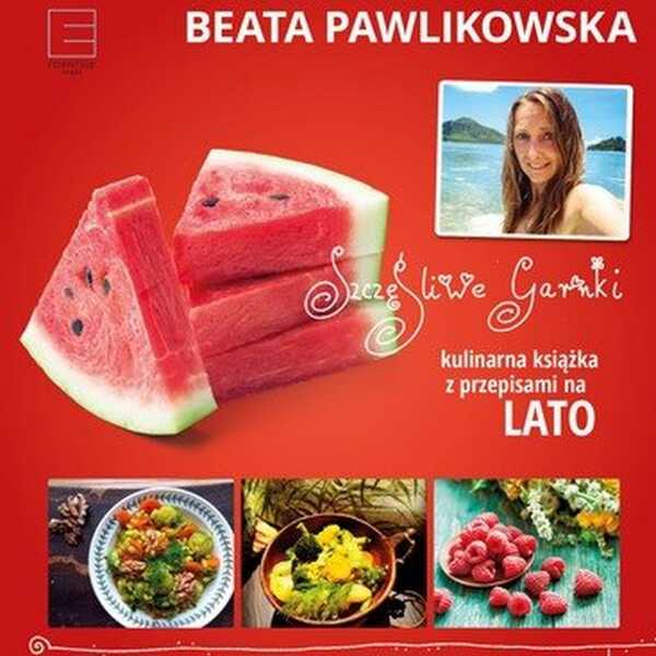 „Szczęśliwe garnki. Kulinarna książka z przepisami na lato', Beata Pawlikowska - recenzja