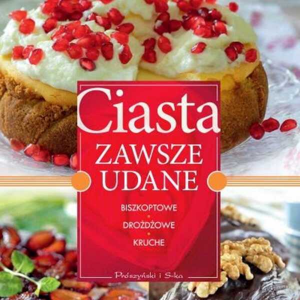 'Ciasta zawsze udane. Biszkoptowe. Drożdżowe. Kruche' - recenzja książki wydawnictwa Prószyński i S-ka.