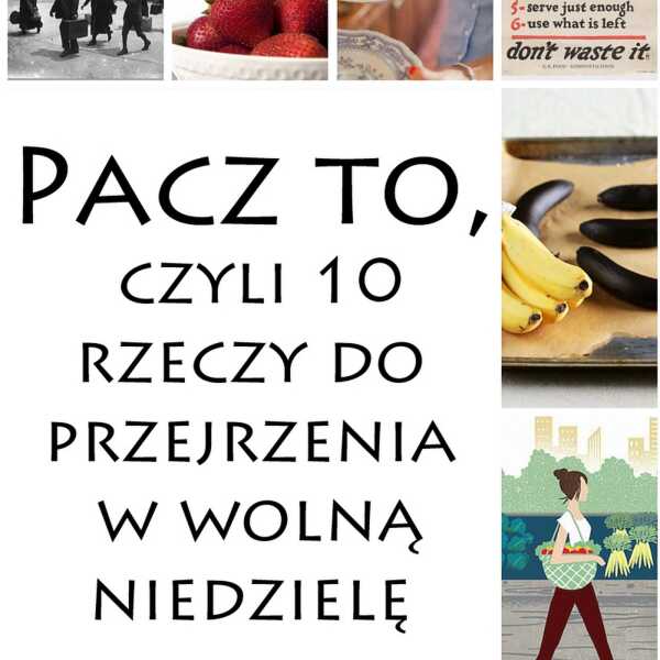 Pacz to, czyli 10 rzeczy do przejrzenia w wolną niedzielę