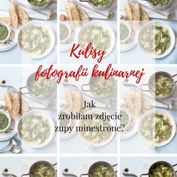 Kulisy fotografii kulinarnej: Jak zrobiłam zdjęcie zupy zielone minestrone? 