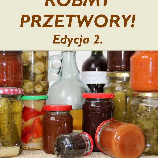 'Róbmy przetwory. Edycja 2' - zaproszenie do udziału w akcji