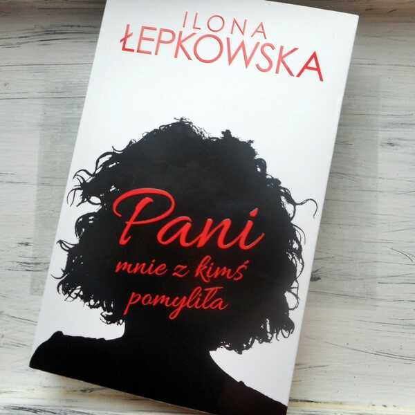 ,,Pani mnie z kimś pomyliła' Ilona Łepkowska