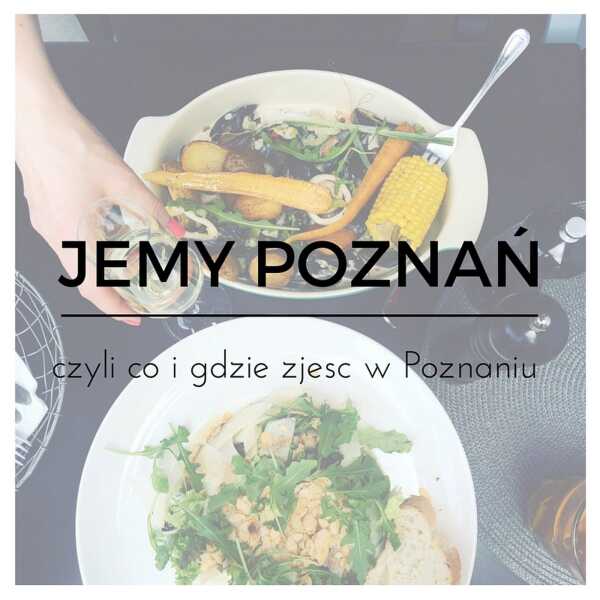 Jemy Poznań - czyli co i gdzie zjeść w Poznaniu