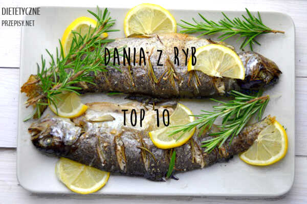 Top 10 fit przepisów na dania z ryb. Dlaczego warto jeść ryby? Lista ryb tłustych i chudych