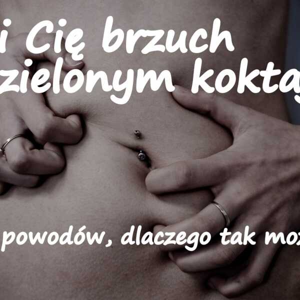 Boli Cię brzuch po zielonym koktajlu? Oto 5 powodów, dlaczego tak może być!