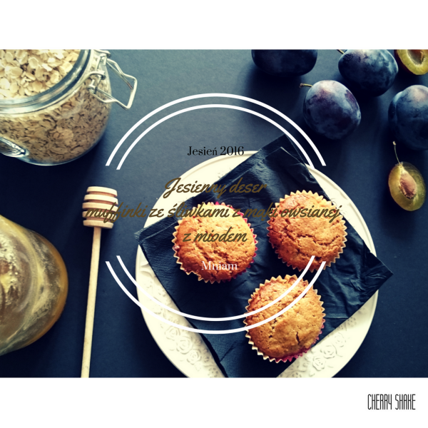 Jesienny deser – muffinki ze śliwkami z mąki owsianej, z miodem – smak jesieni!