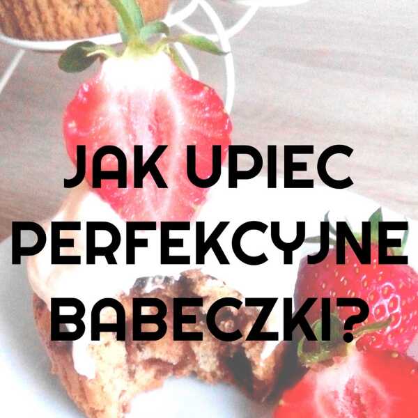 10 porad jak upiec perfekcyjne babeczki!