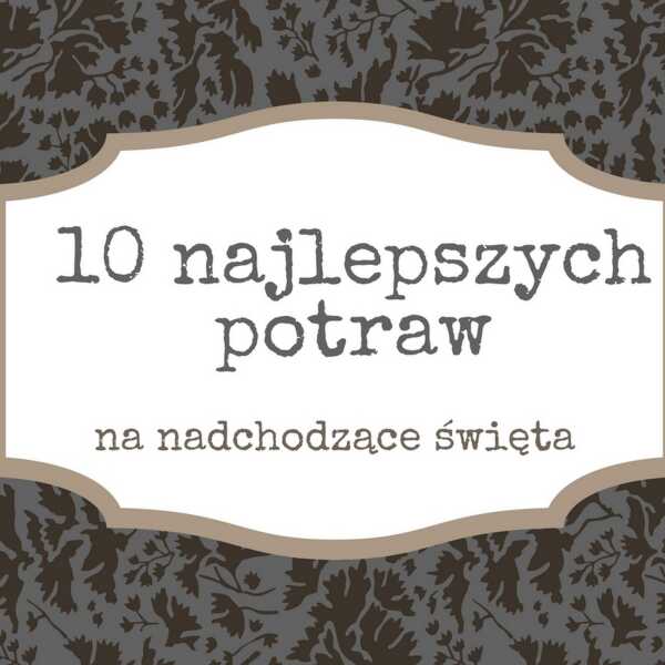 10 najlepszych dań na nadchodzące święta