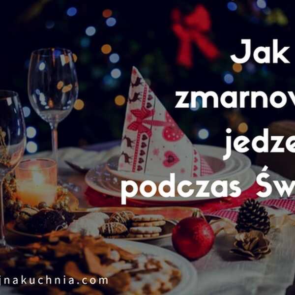 Jak nie zmarnować jedzenia podczas Świąt?