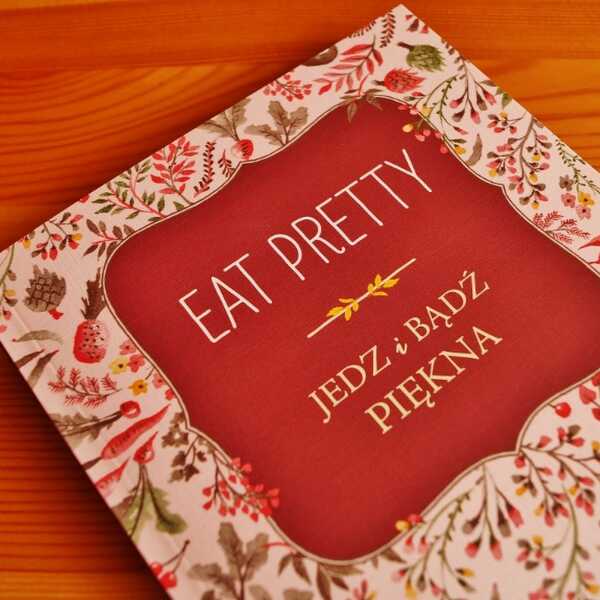 'Eat Pretty' - Jedź i bądź piękna