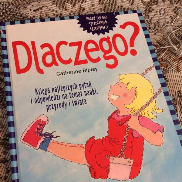 'Dlaczego? Księga najlepszych pytań i odpowiedzi na temat nauki, przyrody i świata' - recenzja książki dla dzieci