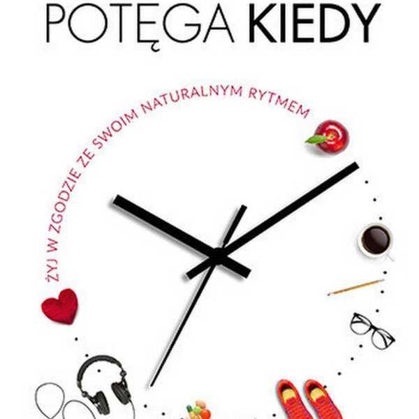 Potęga kiedy, żyj w zgodzie ze swoim naturalnym rytmem - recenzja