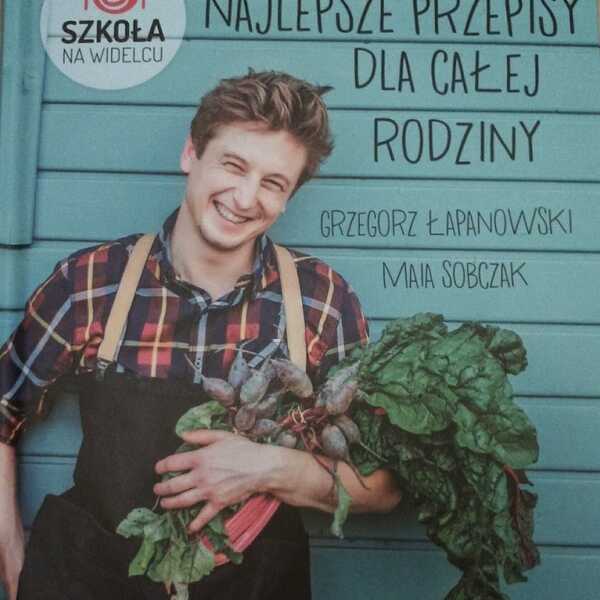 'SZKOŁA NA WIDELCU. NAJLEPSZE PRZEPISY DLA CAŁEJ RODZINY'. G. ŁAPANOWSKI. M. SOBCZAK