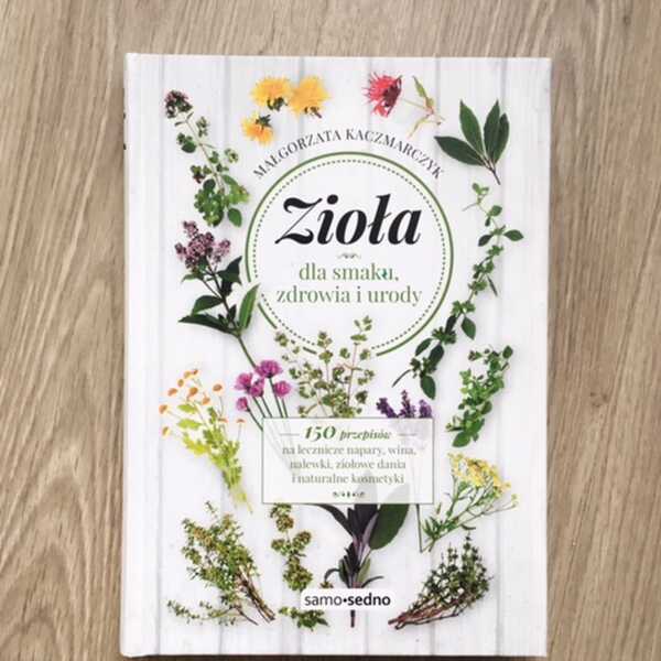 A Ty, co wiesz o ziołach? Recenzja książki Zioła – dla smaku, zdrowia i urody