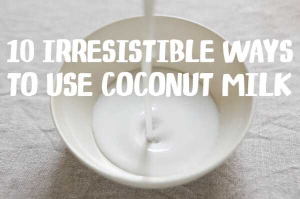 Coconut Milk: 10 Irresistible Ways To Use It