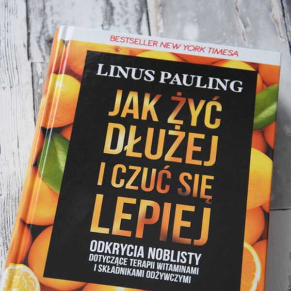 'Jak żyć dłużej i czuć się lepiej' Linus Pauling