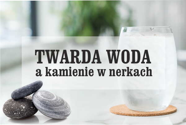 Czy twarda woda powoduje kamienie w nerkach?