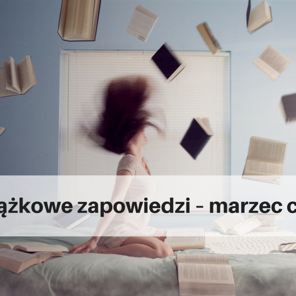 Książkowe zapowiedzi – marzec cz. 2