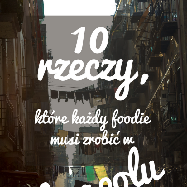 10 rzeczy, które każdy foodie musi zrobić w Neapolu