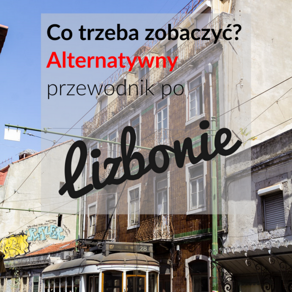 Co trzeba zobaczyć? Alternatywny przewodnik po Lizbonie