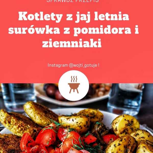 Jak zrobić kotlety z jaj, letnia surówka z pomidora, ziemniaki