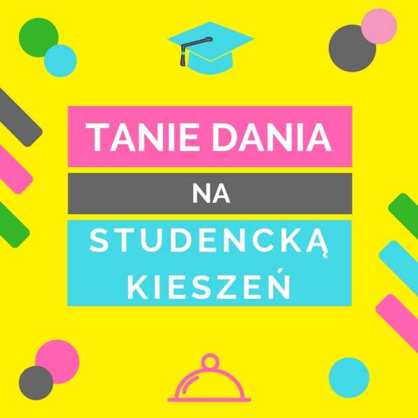 10 przepisów na studencką kieszeń - TANIE I ZDROWE OBIADY